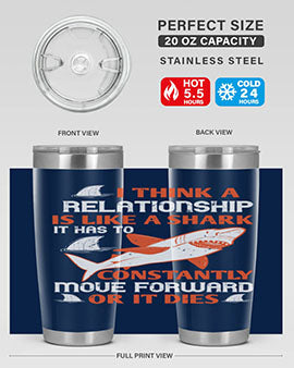 I think a relationship is like a shark It has to constantly move forward or it dies Style 76#- shark  fish- Tumbler