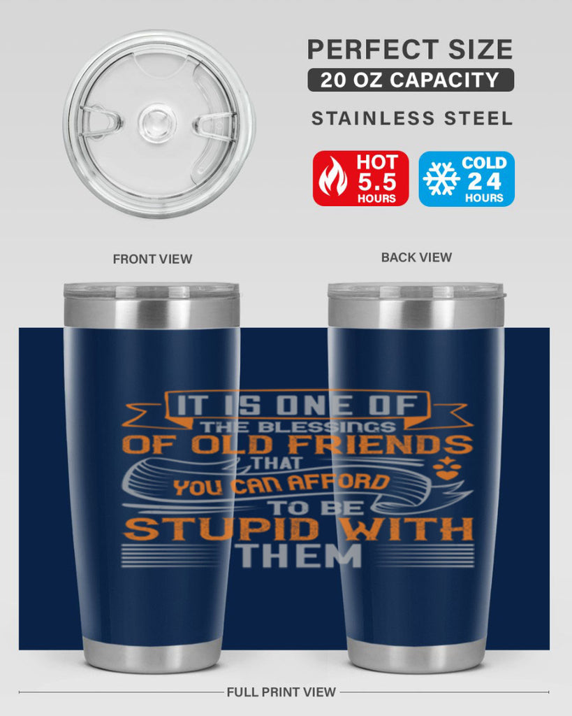 It is one of the blessings of old friends that you can afford to be stupid with them Style 77#- Best Friend- Tumbler