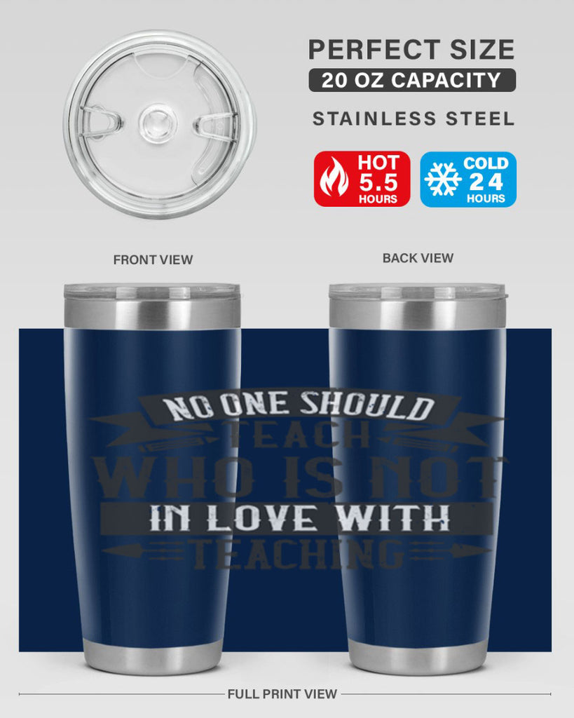 No one should teach who is not in love with teaching Style 91#- teacher- tumbler