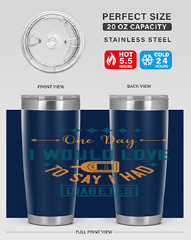 One Day I Would Love To Say I Had Diabetes Style 16#- diabetes- Tumbler