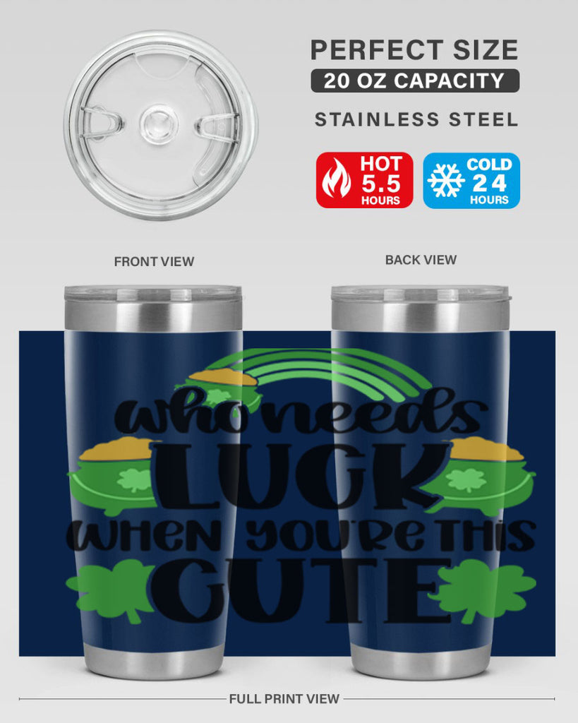 Who Needs Luck When Youre This Cute Style 14#- St Patricks Day- Tumbler