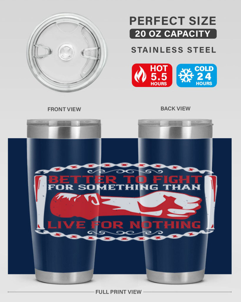 better to fight for some one than live for nothing Style 1#- Fourt Of July- Tumbler