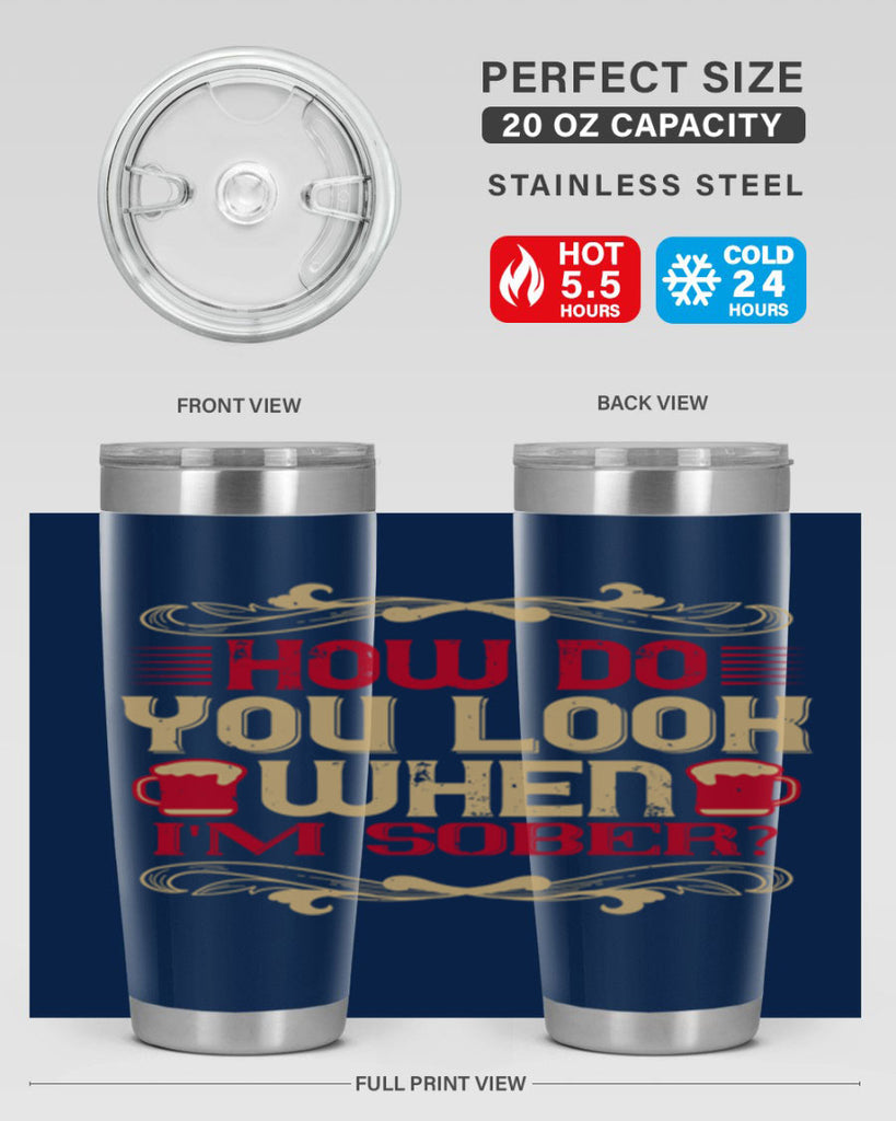 how do you look when im sober 51#- drinking- Tumbler