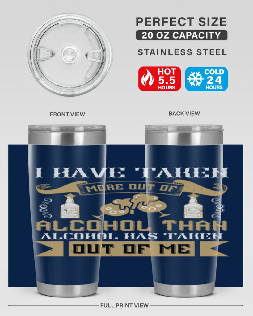 i have taken more out of alcohol than alcohol has taken out of me 46#- drinking- Tumbler