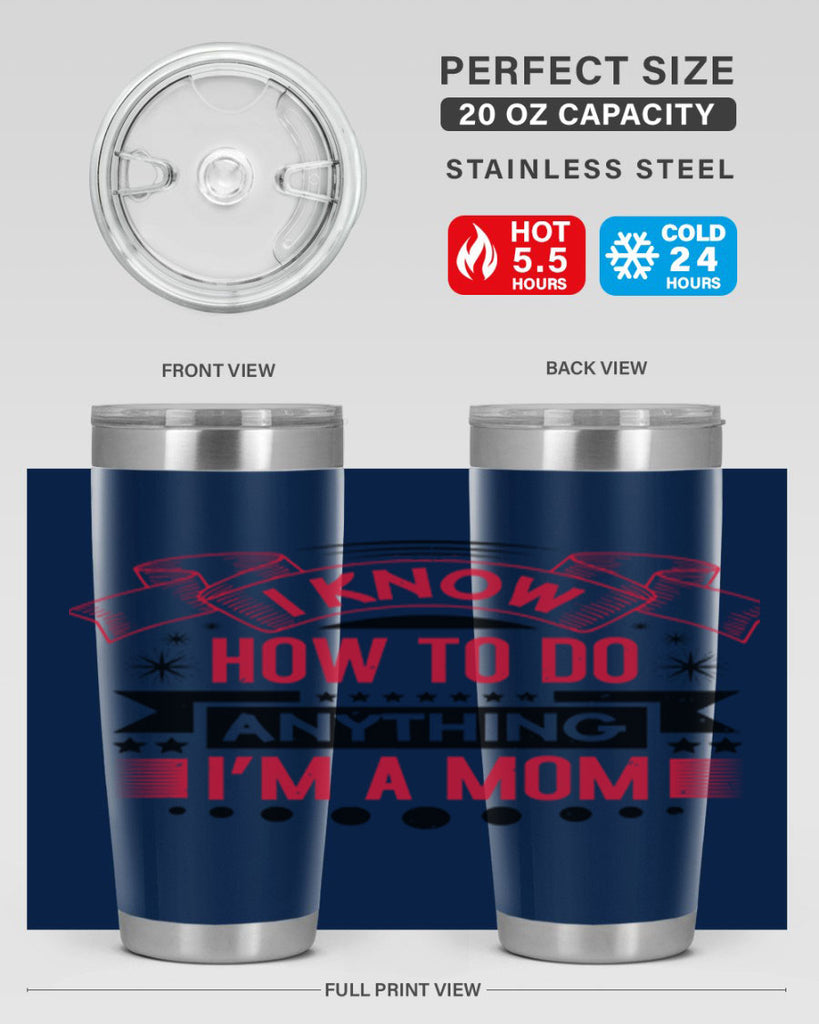 i know how to do anything im a mom 62#- mothers day- Tumbler