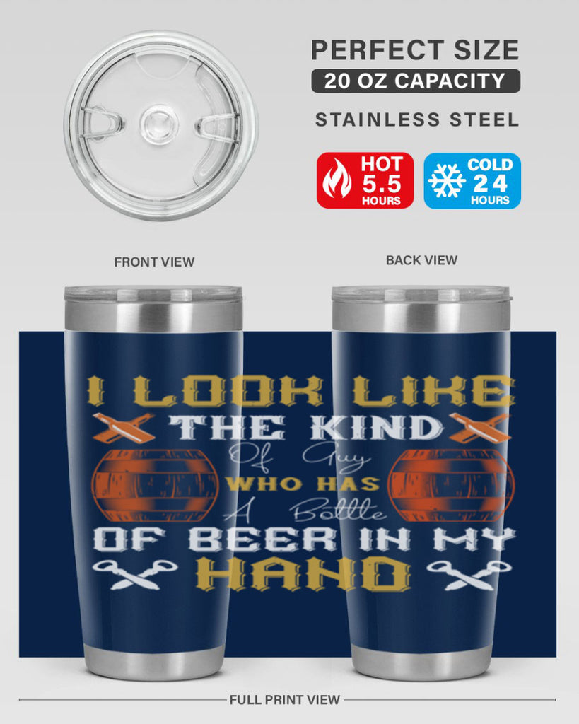 i look like the kind of guy who has a bottle of beer in my hand 76#- beer- Tumbler
