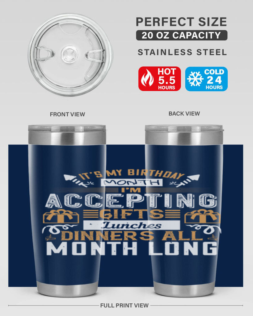 it’s my birthday month im accepting gifts lunches dinners all month long Style 81#- birthday- tumbler