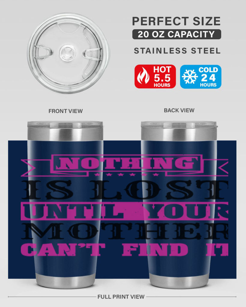 nothing is lost until your mother cant find it 32#- mothers day- Tumbler