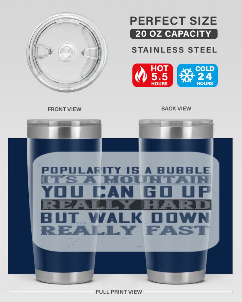 popularity is a bubble its a mountain you can go up really hard but walk down really fast 29#- walking- Tumbler