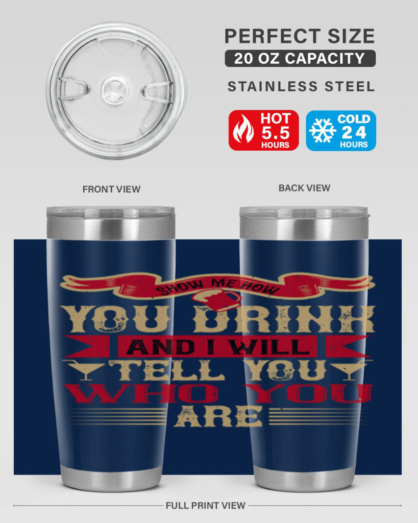 show me how you drink and i will tell you who you are 28#- drinking- Tumbler