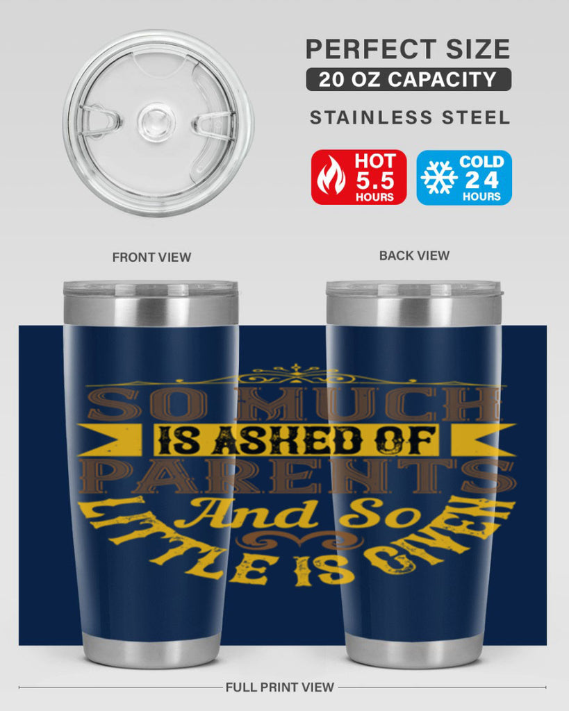 so much is asked of parents and so little is given 23#- Parents Day- Tumbler