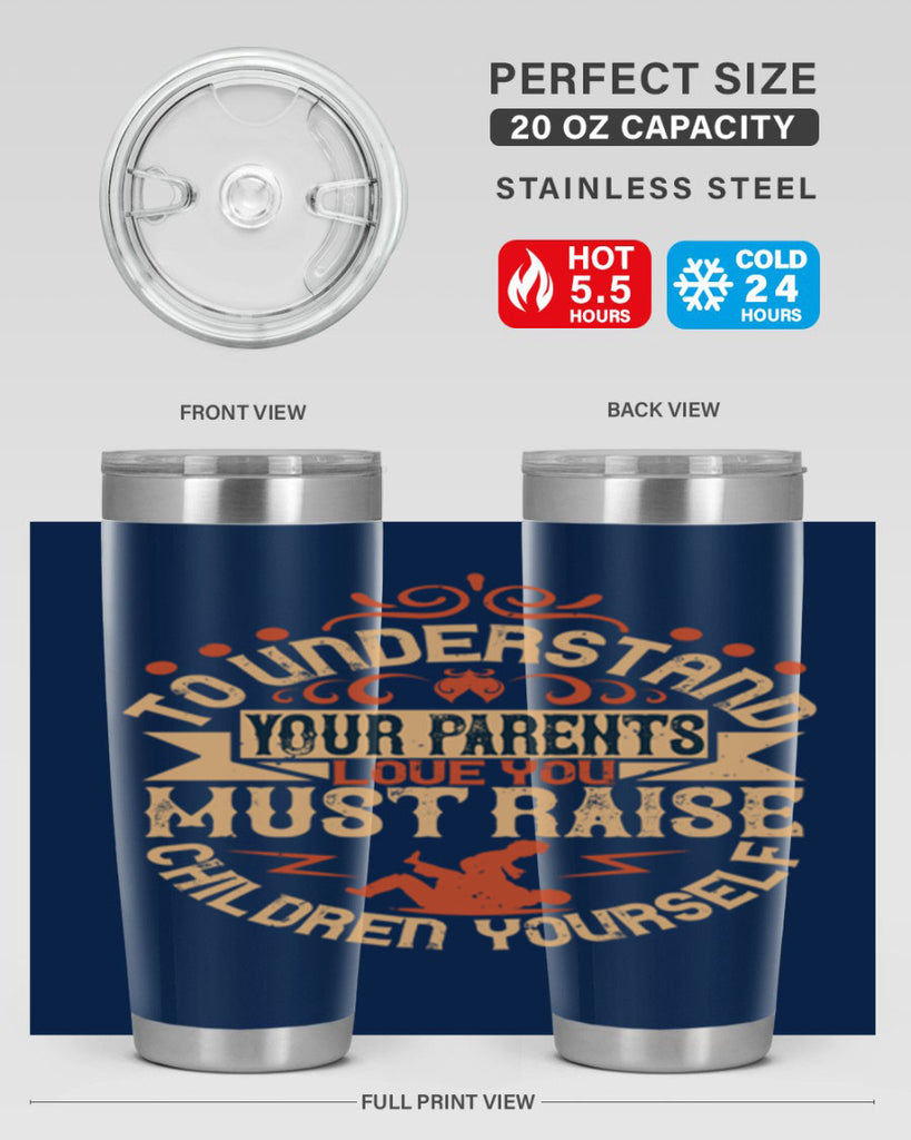 to understand your parents’ love you must raise children yourself 11#- Parents Day- Tumbler