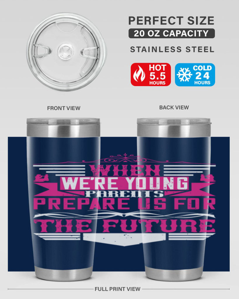when we’re young parents prepare us for the future 8#- Parents Day- Tumbler