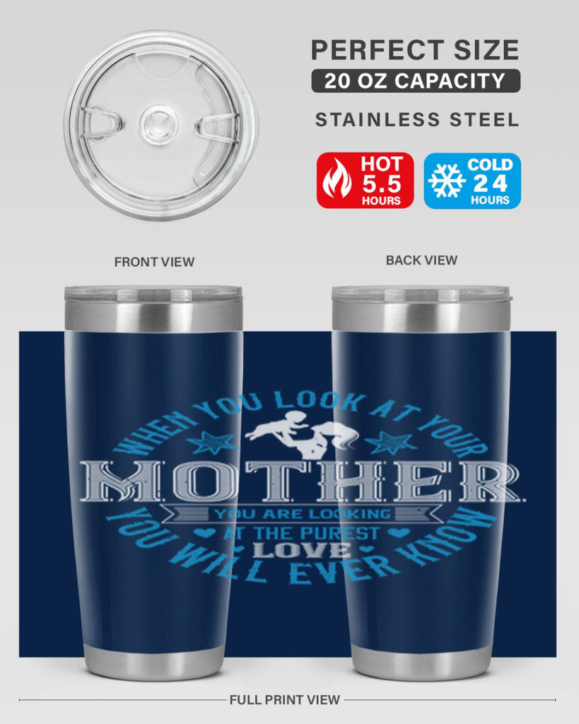 when you look at your mother 13#- mothers day- Tumbler