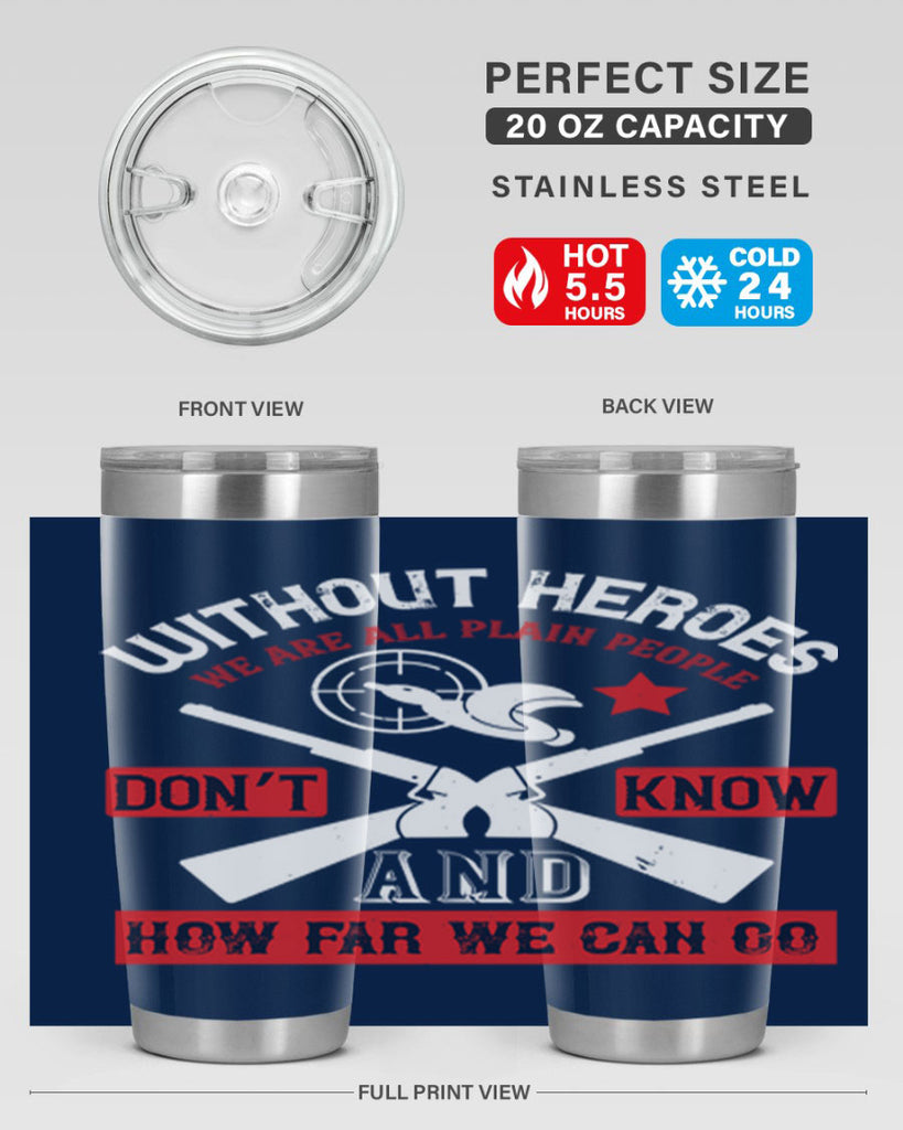 without heroes we are all plain people and don’t know how far we can go 2#- Veterns Day- Tumbler