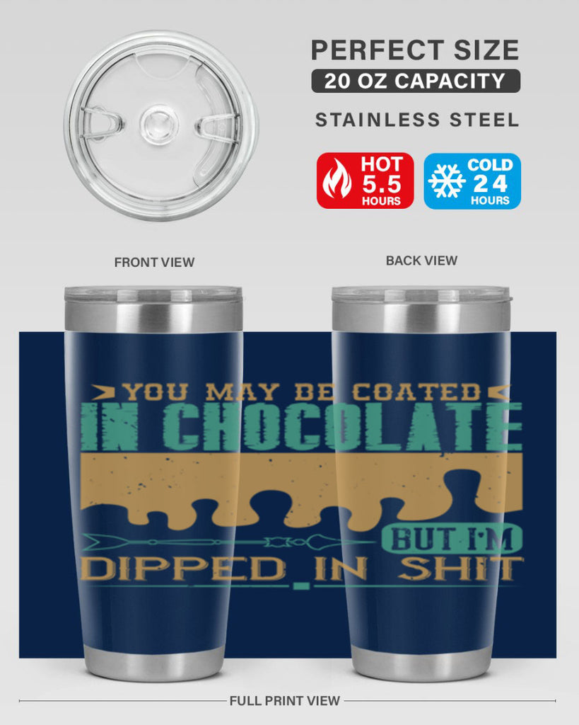 you may be coated in chocolate but im dipped in shit 8#- chocolate- Tumbler