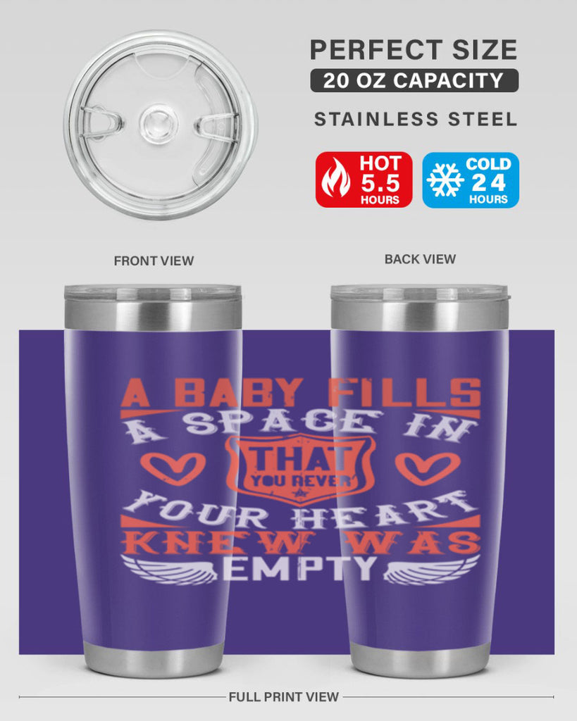 A baby fills a space in your heart that you never knew was empty Style 146#- baby- tumbler