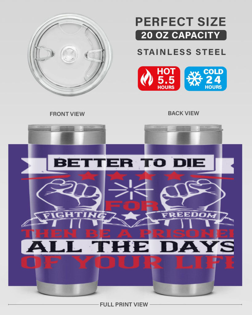 Better to die fighting for freedom then be a prisoner all the days of your life Style 87#- Fourt Of July- Tumbler