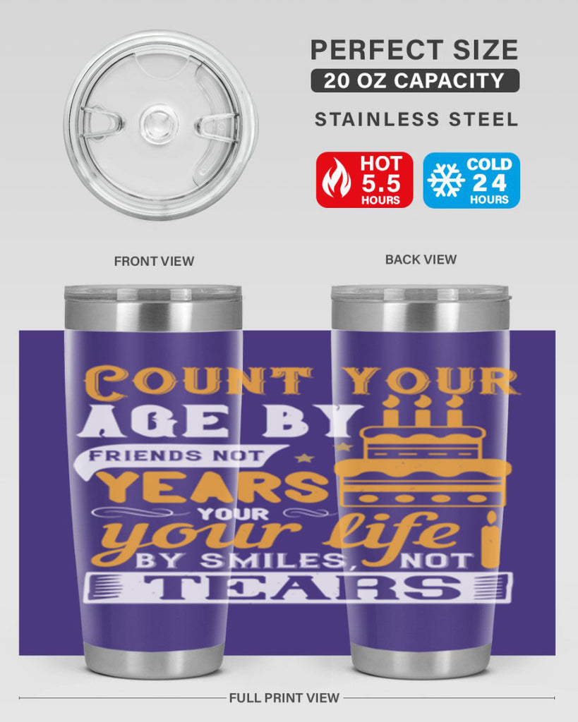 Count your age by friends not years your life by smiles not tears Style 92#- birthday- tumbler