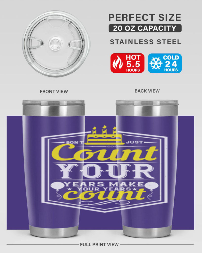Dont just count your years make your years count Style 90#- birthday- tumbler