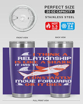 I think a relationship is like a shark It has to constantly move forward or it dies Style 76#- shark  fish- Tumbler