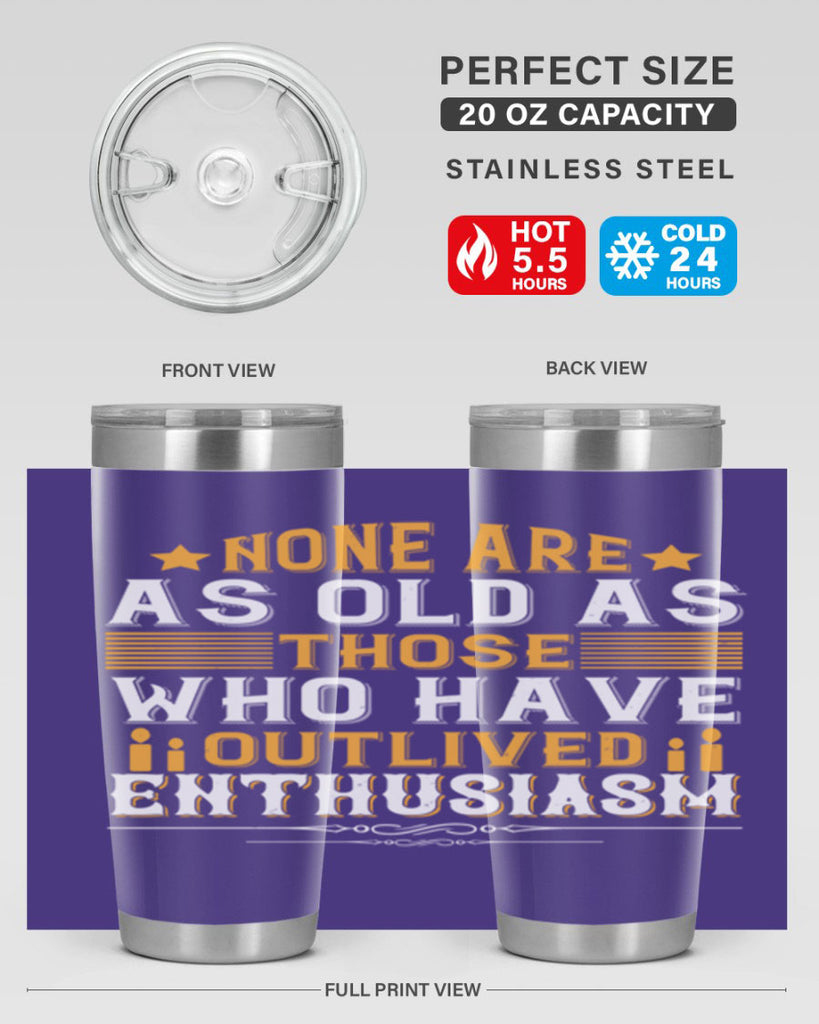 None are as old as those who have outlived enthusiasm Style 51#- birthday- tumbler