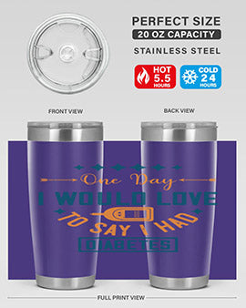 One Day I Would Love To Say I Had Diabetes Style 16#- diabetes- Tumbler