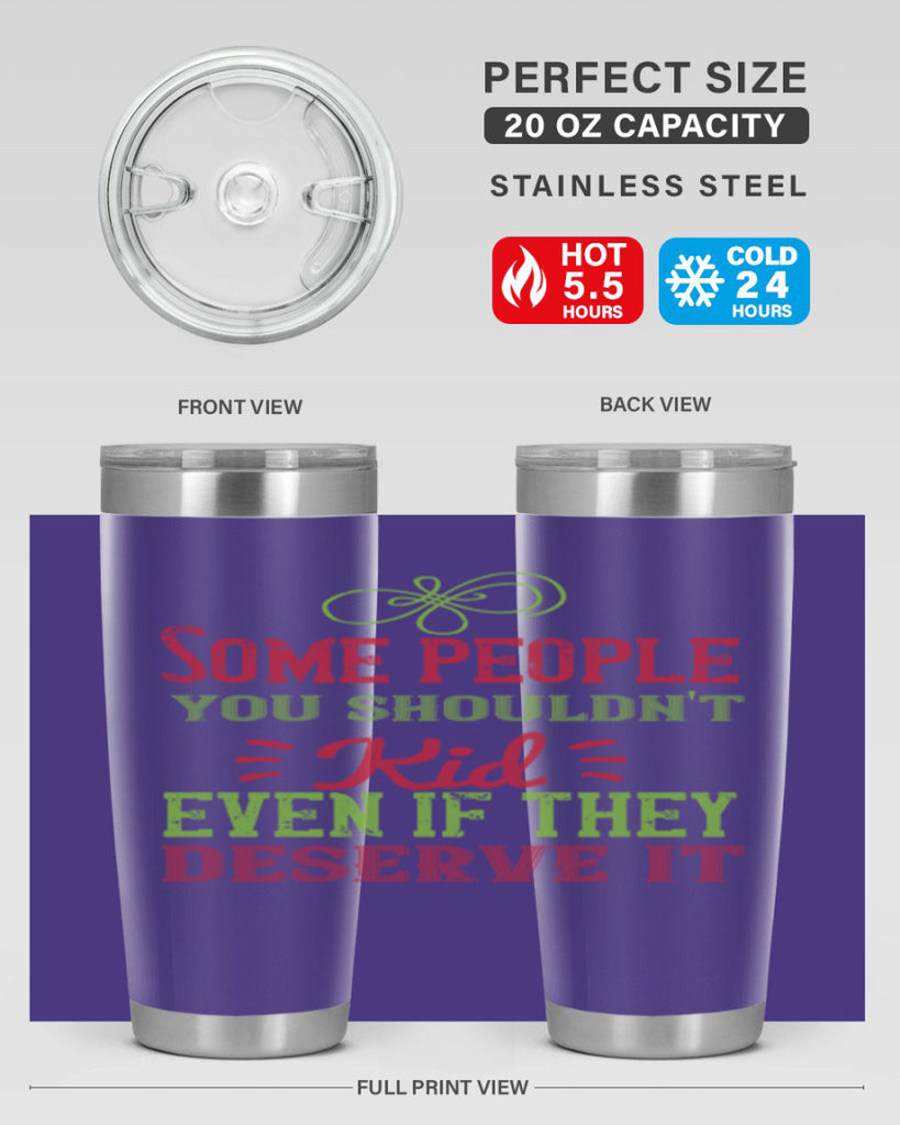 Some people you shouldnt kid even if they deserve it Style 19#- baby- Tumbler