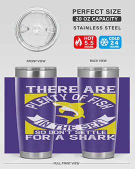 There are plenty of fish in the sea so dont settle for a shark Style 16#- shark  fish- Tumbler