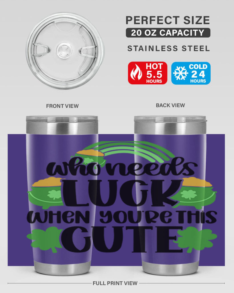 Who Needs Luck When Youre This Cute Style 14#- St Patricks Day- Tumbler