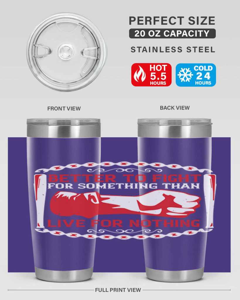better to fight for some one than live for nothing Style 1#- Fourt Of July- Tumbler