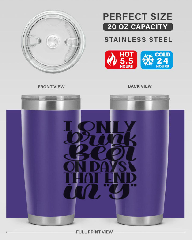 i only drink beer on days 34#- beer- Tumbler