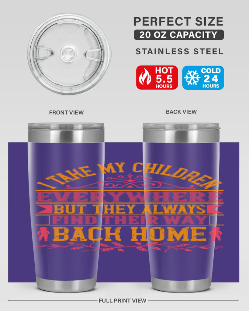 i take my children everywhere but they always find their way back home 46#- Parents Day- Tumbler