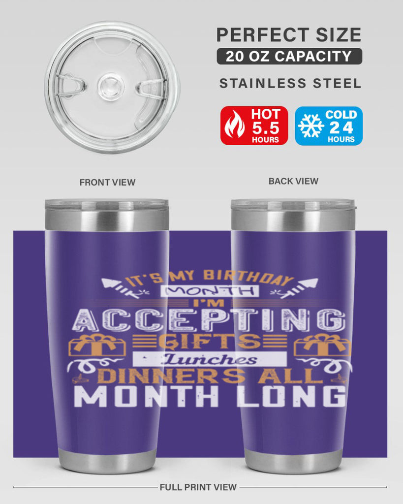 it’s my birthday month im accepting gifts lunches dinners all month long Style 81#- birthday- tumbler