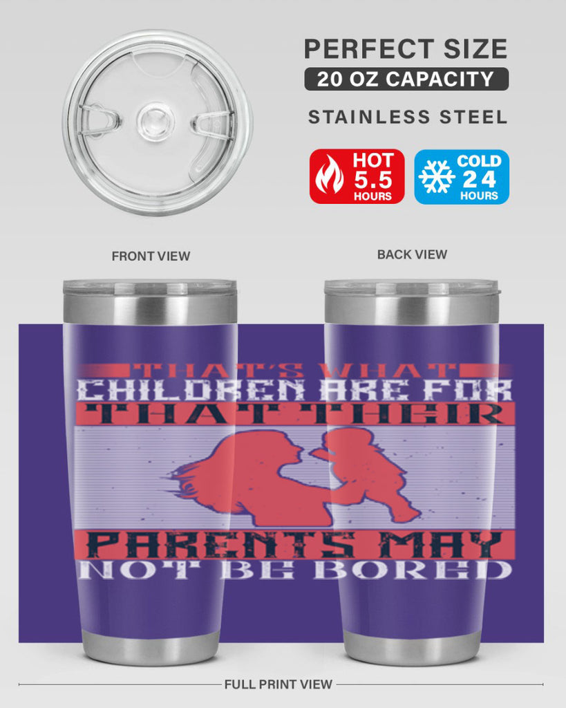 that’s what children are for—that their parents may not be bored 21#- Parents Day- Tumbler