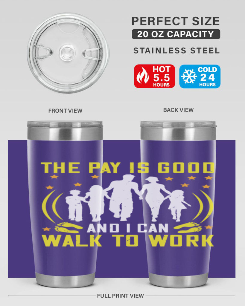 the pay is good and i can walk to work 21#- walking- Tumbler