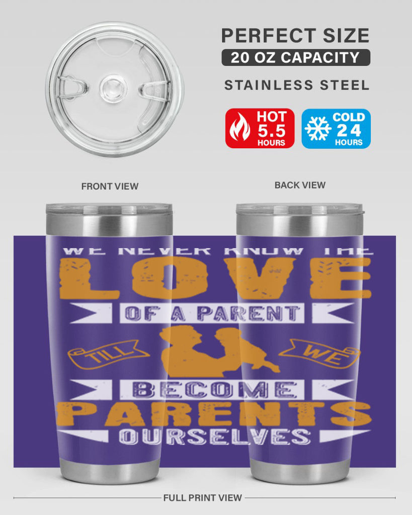 we never know the love of a parent till we become parents ourselves 149#- fathers day- Tumbler