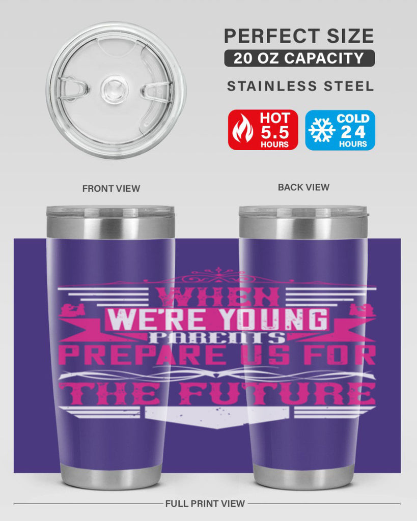 when we’re young parents prepare us for the future 8#- Parents Day- Tumbler