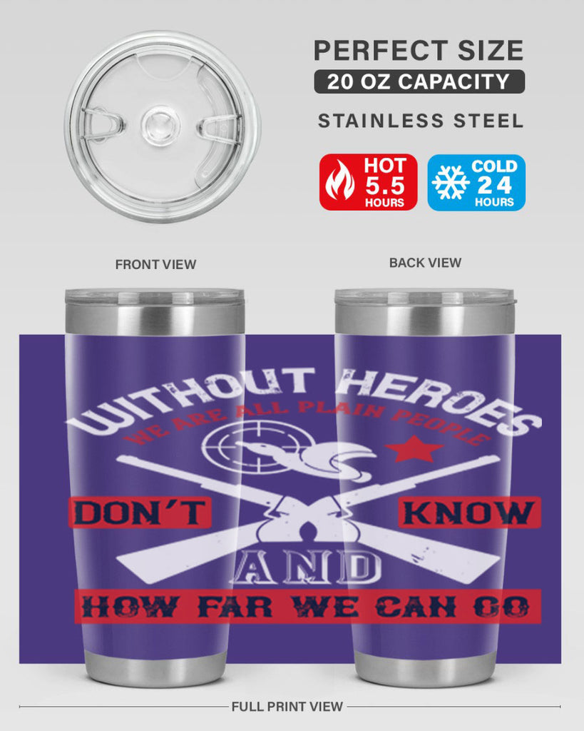 without heroes we are all plain people and don’t know how far we can go 2#- Veterns Day- Tumbler