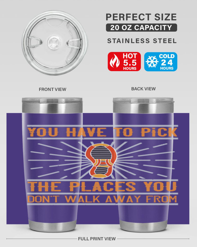 you have to pick the places you dont walk away from 1#- walking- Tumbler