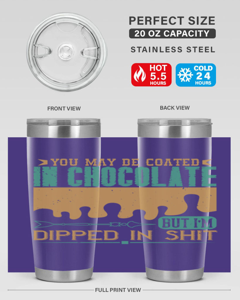 you may be coated in chocolate but im dipped in shit 8#- chocolate- Tumbler