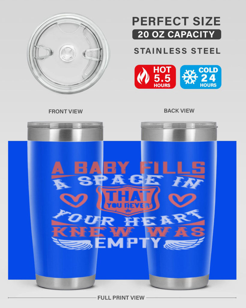 A baby fills a space in your heart that you never knew was empty Style 146#- baby- tumbler