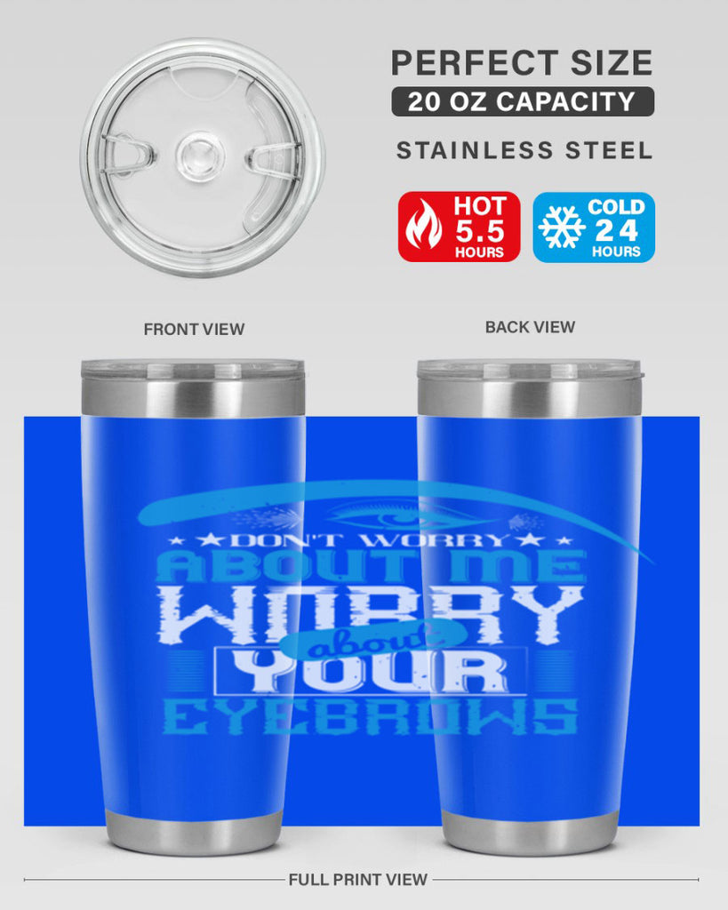 Don’t worry about me worry about your eyebrows Style 227#- make up- Tumbler