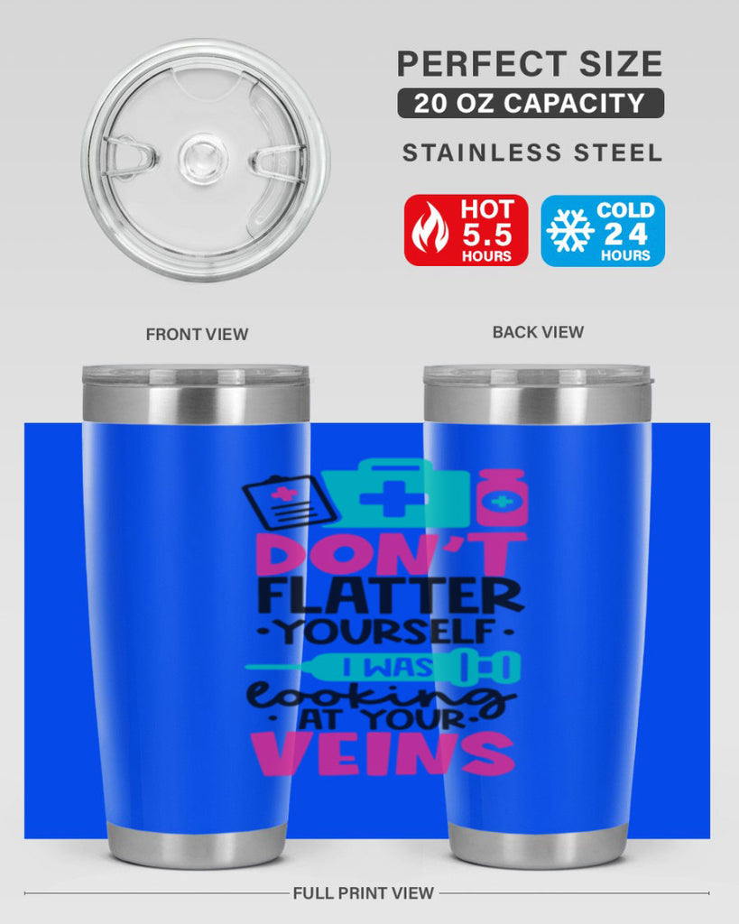 Dont Flatter Yourself I Was Looking At Your Veins Style Style 200#- nurse- tumbler