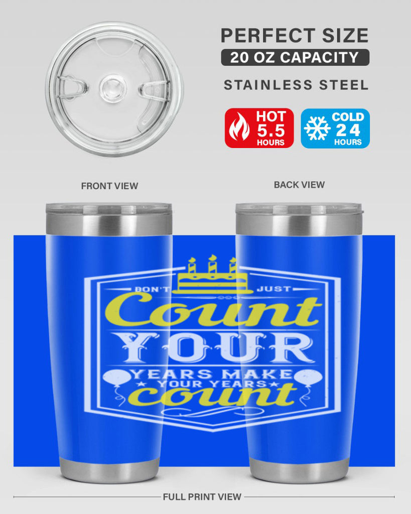 Dont just count your years make your years count Style 90#- birthday- tumbler