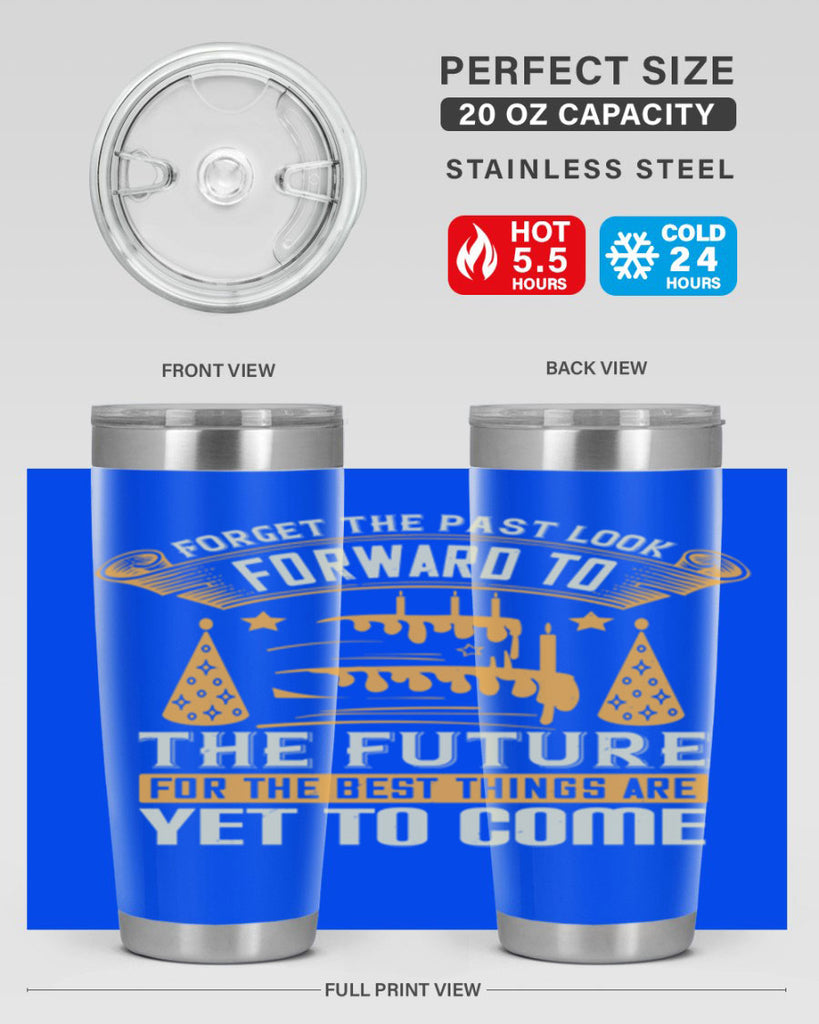 Forget the past look forward to the future for the best things are yet to come Style 84#- birthday- tumbler