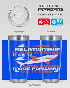 I think a relationship is like a shark It has to constantly move forward or it dies Style 76#- shark  fish- Tumbler