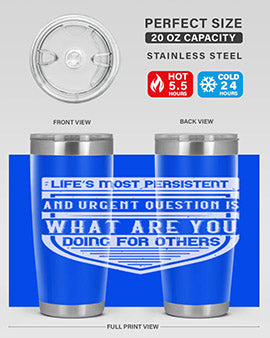 Life’s most persistent and urgent question is what are you doing for others Style 41#- volunteer- Tumbler