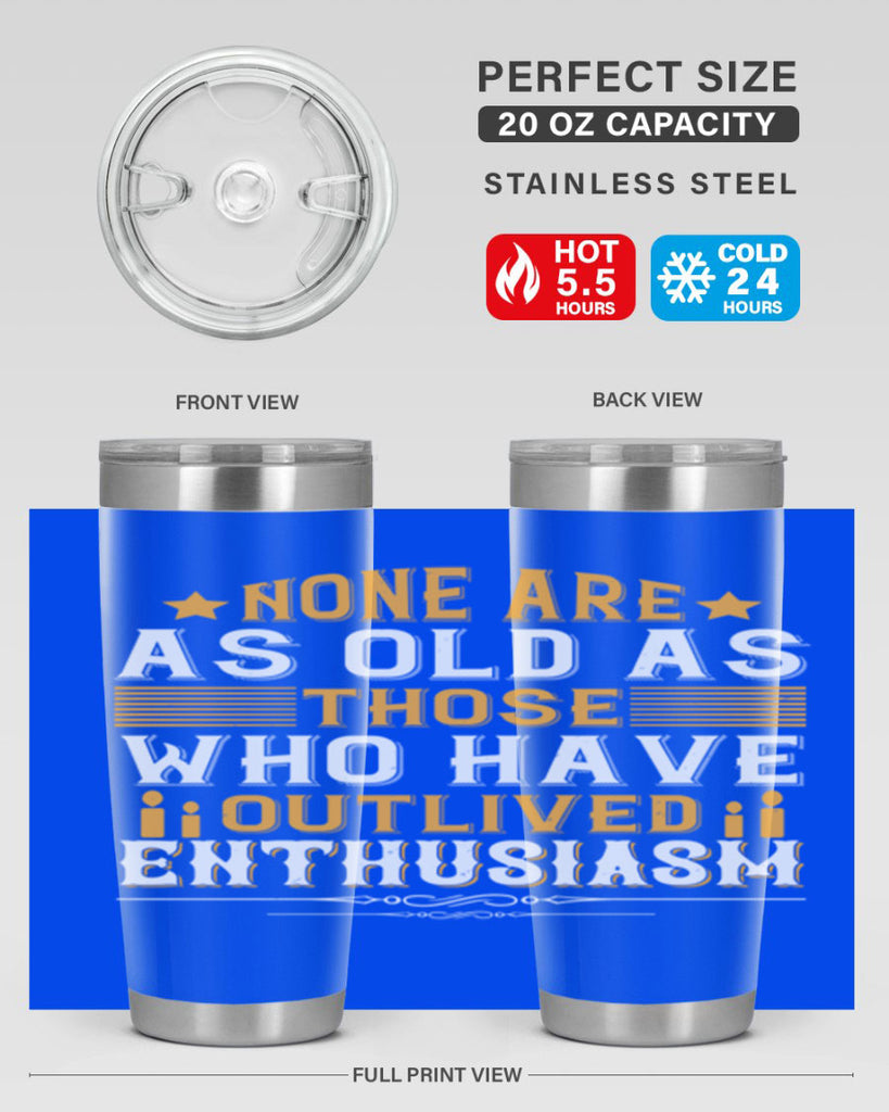 None are as old as those who have outlived enthusiasm Style 51#- birthday- tumbler