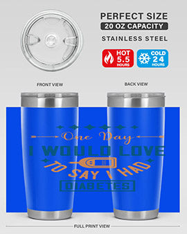 One Day I Would Love To Say I Had Diabetes Style 16#- diabetes- Tumbler
